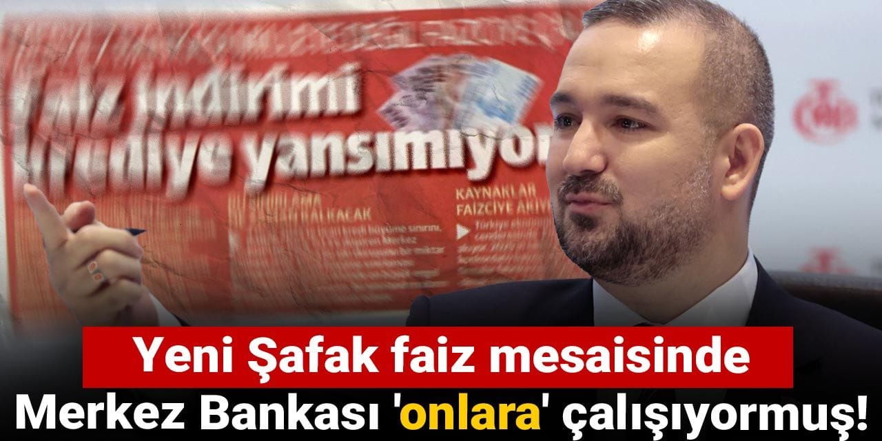 yeni safak faiz mesaisinde merkez bankasi onlara calisiyormus qr5FCcnZ