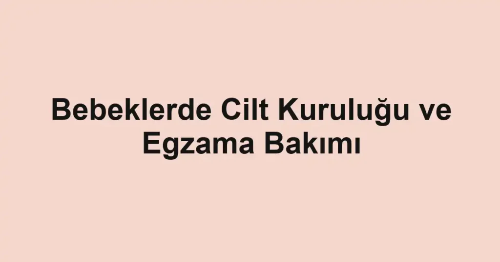 bebeklerde-cilt-kurulugu-ve-egzama-bakimi