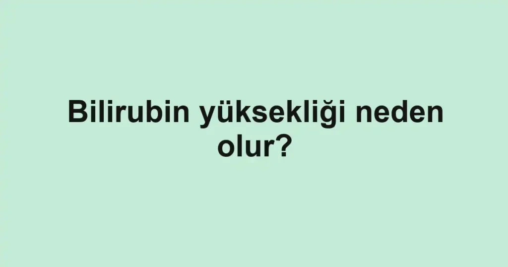 bilirubin-yuksekligi-neden-olur