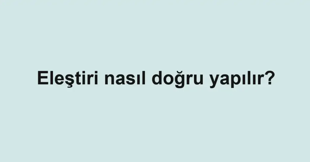 elestiri-nasil-dogru-yapilir
