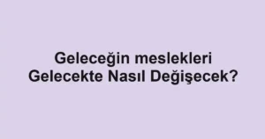 gelecegin-meslekleri-gelecekte-nasil-degisecek.webp