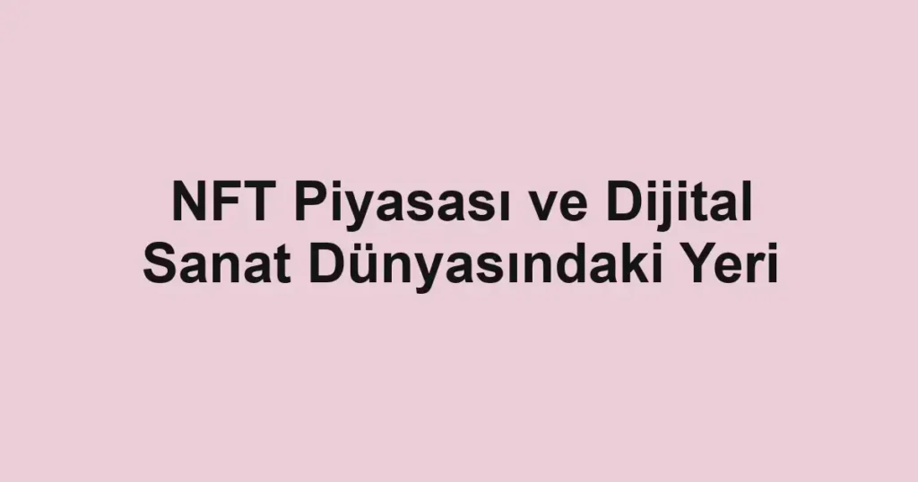 nft-piyasasi-ve-dijital-sanat-dunyasindaki-yeri