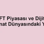 NFT Piyasası ve Dijital Sanat Dünyasındaki Yeri