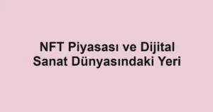 nft-piyasasi-ve-dijital-sanat-dunyasindaki-yeri