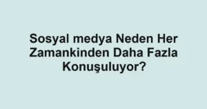 sosyal-medya-neden-her-zamankinden-daha-fazla-konusuluyor.webp