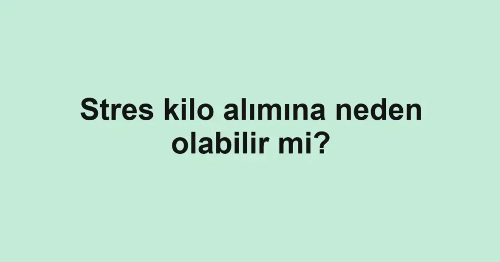 stres-kilo-alimina-neden-olabilir-mi